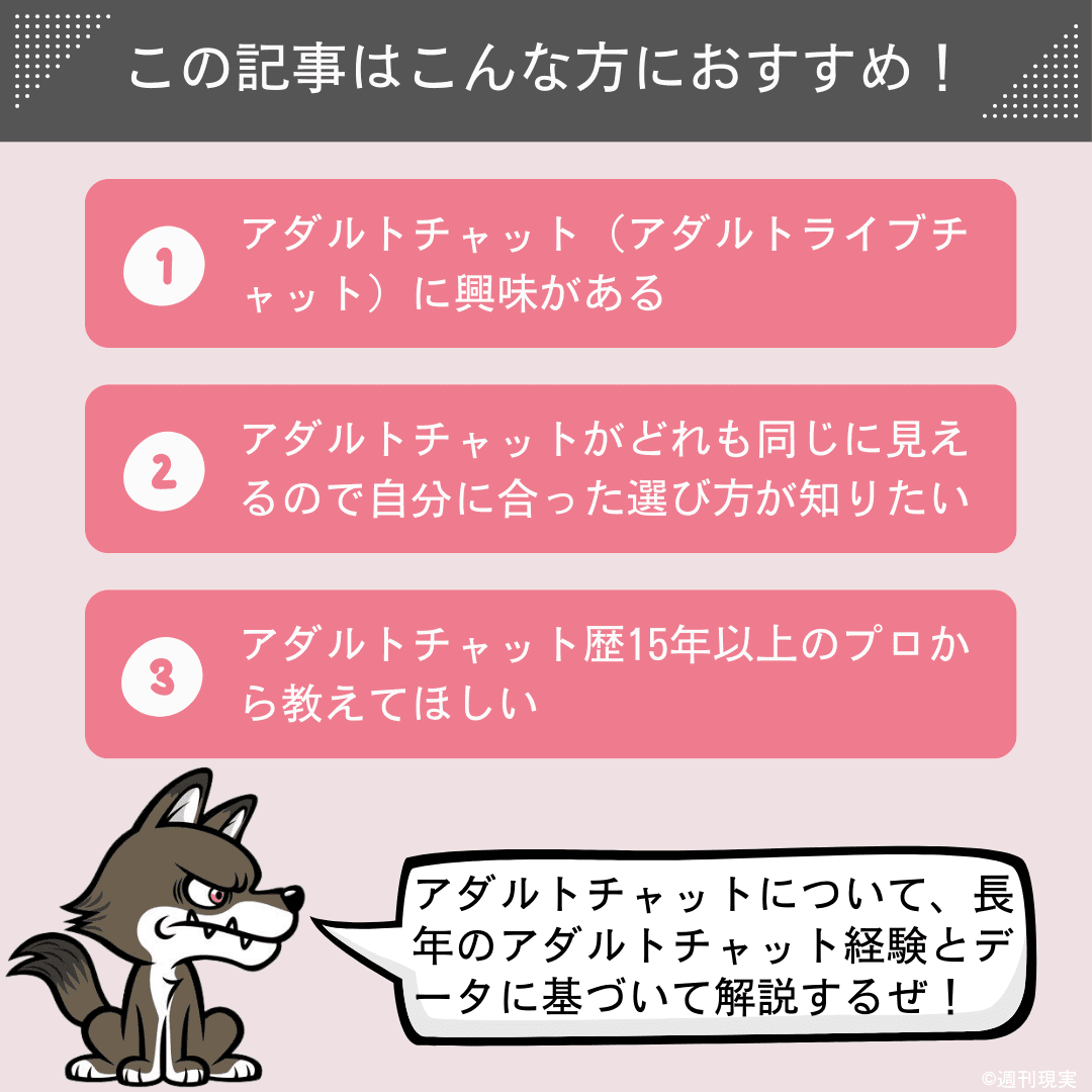 この記事は以下のような方におすすめ。
アダルトチャット（アダルトライブチャット）に興味がある方。
大手アダルトチャットがどれも同じに見えるので、自分に合った選び方が知りたい方。
アダルトチャット歴15年以上のプロから教えてほしい方。